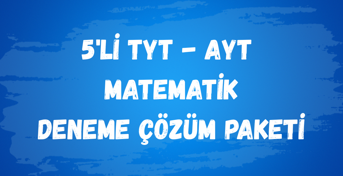 5'Lİ TYT-AYT MAT. DENEME ÇÖZÜM PAKETİ